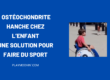 ostéochondrite chez l'enfant une solution pour faire du sport